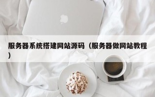 华容服务器系统搭建网站源码（服务器做网站教程）