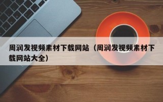 华容周润发视频素材下载网站（周润发视频素材下载网站大全）