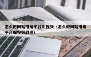 华容怎么做网站搭建平台呢视频（怎么做网站搭建平台呢视频教程）